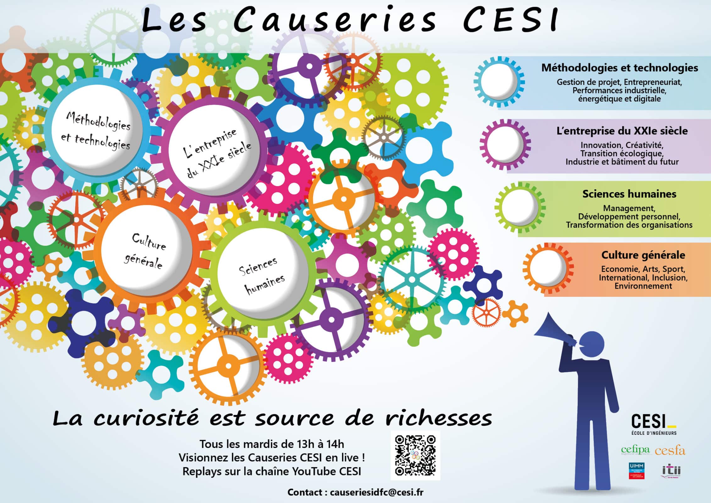 Causeries 2022 : 
La curiosuté est source de richesses
Tous les mardis de 13h à 14h, visionnez les causeries CESI en live, replays sur la chaîne Youtube CESI 
Sujets : Méthodologies et technologies : gestion de projet, entreprenariat, performances industrielle, énergétique et digitale
L'entreprise du 21e siècle : innovation, créativité, transition écologique, industrie et bâtiment du futur
Sciences humaines : management, développement personnel, transformation des organisations
Culture générale : économie, arts, sport, international, inclusion, environnement